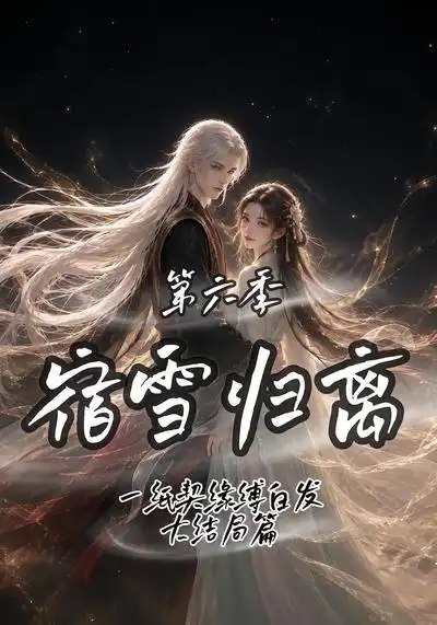宿雪归离第六季：一纸契缘缚白发大结局篇&宿雪归离第六季一纸契缘缚白发大结局篇（204集）AI短剧 - 夸克网盘 资源封面图
